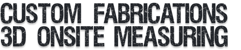 Custom fabrications & 3D onsite measuring